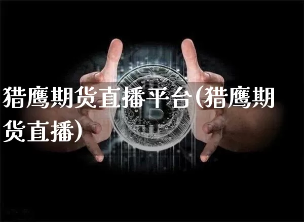 猎鹰期货直播平台(猎鹰期货直播)_https://www.lclxwz.com_上期能源_第1张