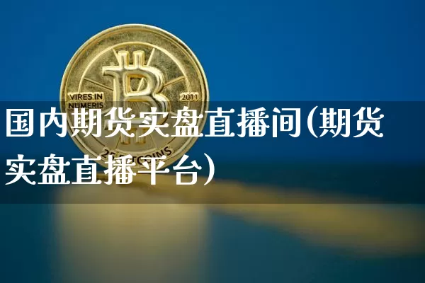 国内期货实盘直播间(期货实盘直播平台)_https://www.lclxwz.com_广期所_第1张