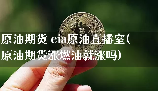 原油期货 eia原油直播室(原油期货涨燃油就涨吗)_https://www.lclxwz.com_广期所_第1张