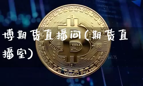 博期货直播间(期货直播室)_https://www.lclxwz.com_广期所_第1张