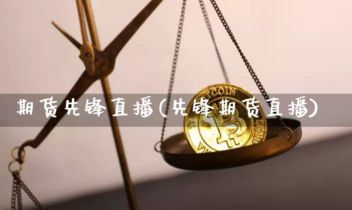 期货先锋直播(先锋期货直播)_https://www.lclxwz.com_中金所_第1张