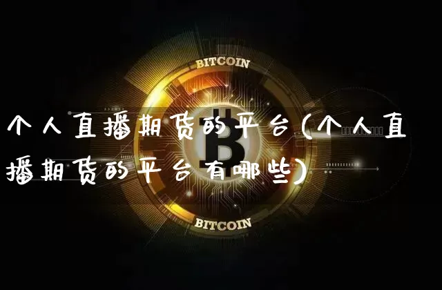 个人直播期货的平台(个人直播期货的平台有哪些)_https://www.lclxwz.com_中金所_第1张