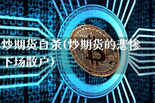炒期货自杀(炒期货的悲惨下场散户)_https://www.lclxwz.com_上期所_第1张