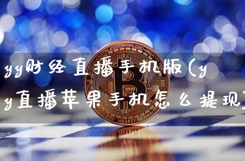 yy财经直播手机版(yy直播苹果手机怎么提现)_https://www.lclxwz.com_上期能源_第1张