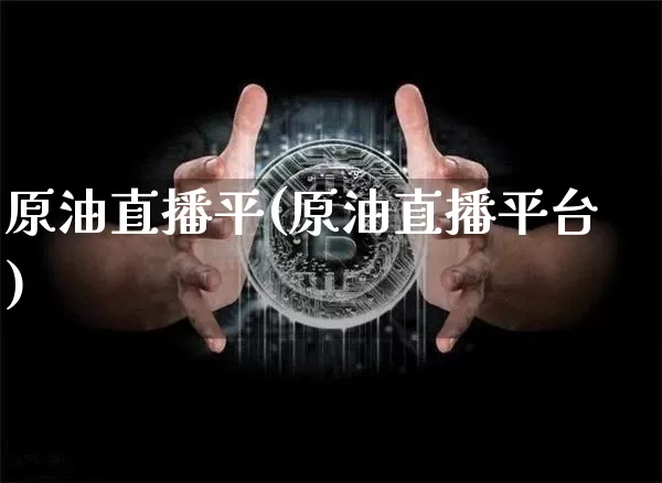 原油直播平(原油直播平台)_https://www.lclxwz.com_上期能源_第1张