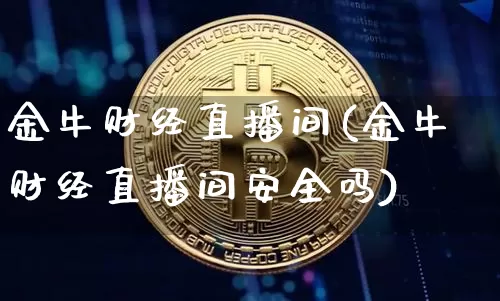 金牛财经直播间(金牛财经直播间安全吗)_https://www.lclxwz.com_大商所_第1张