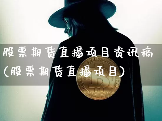 股票期货直播项目资讯稿(股票期货直播项目)_https://www.lclxwz.com_上期能源_第1张