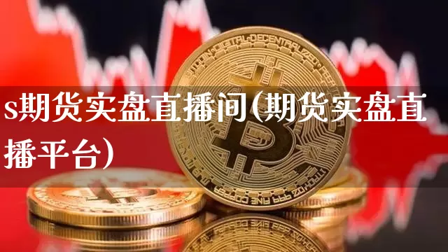 s期货实盘直播间(期货实盘直播平台)_https://www.lclxwz.com_大商所_第1张
