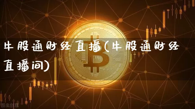 牛股通财经直播(牛股通财经直播间)_https://www.lclxwz.com_大商所_第1张