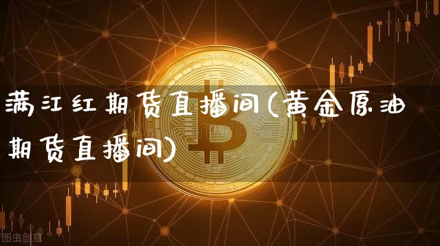 满江红期货直播间(黄金原油期货直播间)_https://www.lclxwz.com_郑商所_第1张