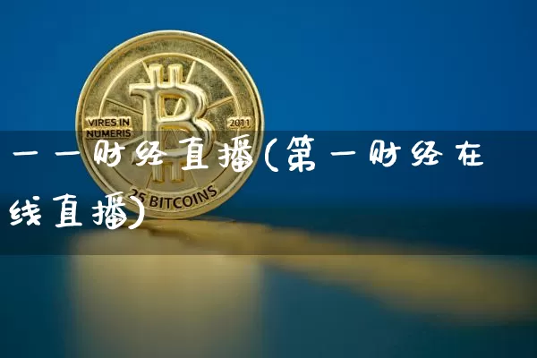 一一财经直播(第一财经在线直播)_https://www.lclxwz.com_上期能源_第1张