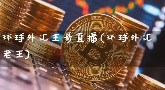 环球外汇王哥直播(环球外汇老王)_https://www.lclxwz.com_大商所_第1张
