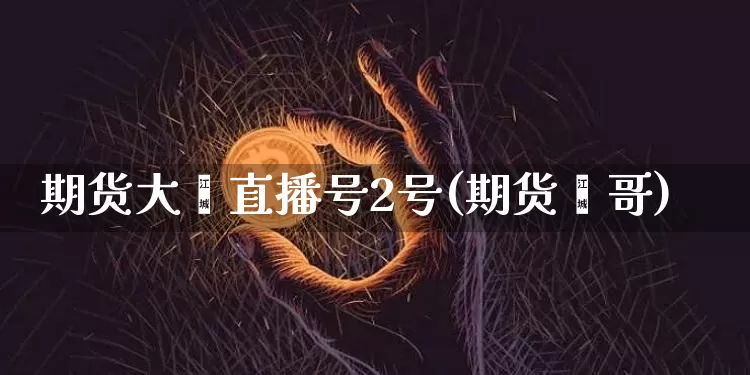 期货大鑫直播号2号(期货鑫哥)_https://www.lclxwz.com_中金所_第1张