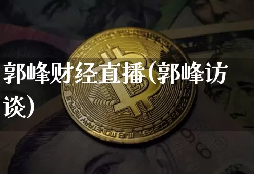 郭峰财经直播(郭峰访谈)_https://www.lclxwz.com_上期能源_第1张