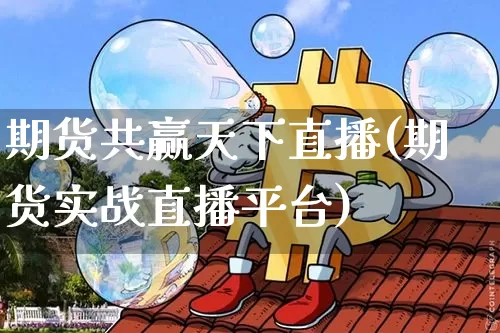 期货共赢天下直播(期货实战直播平台)_https://www.lclxwz.com_中金所_第1张