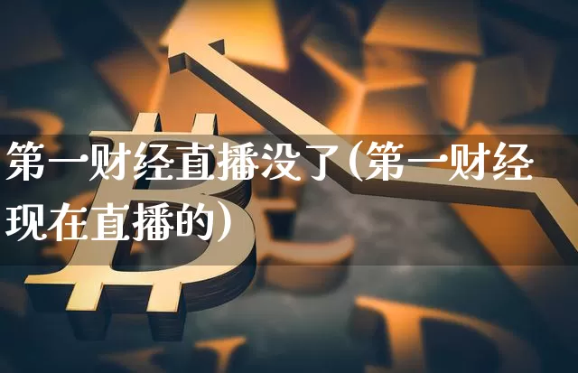 第一财经直播没了(第一财经现在直播的)_https://www.lclxwz.com_大商所_第1张