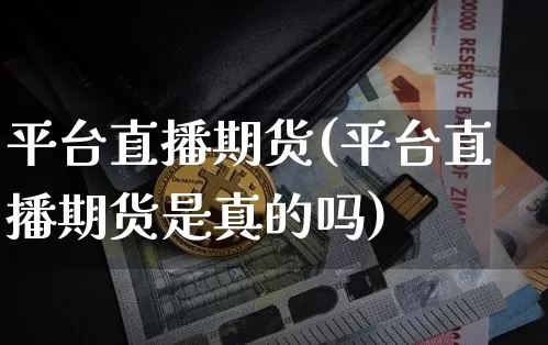 平台直播期货(平台直播期货是真的吗)_https://www.lclxwz.com_大商所_第1张