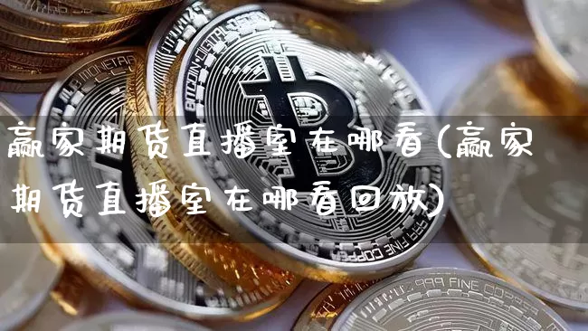 赢家期货直播室在哪看(赢家期货直播室在哪看回放)_https://www.lclxwz.com_中金所_第1张