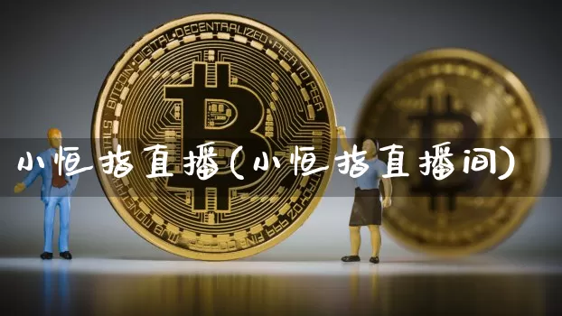 小恒指直播(小恒指直播间)_https://www.lclxwz.com_上期能源_第1张