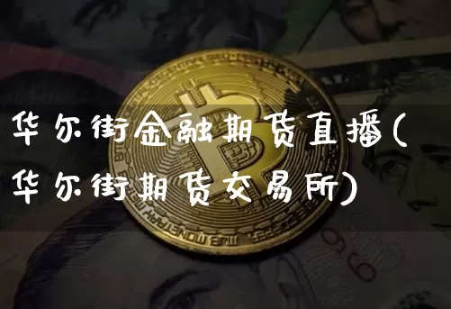 华尔街金融期货直播(华尔街期货交易所)_https://www.lclxwz.com_大商所_第1张