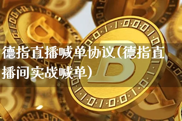 德指直播喊单协议(德指直播间实战喊单)_https://www.lclxwz.com_大商所_第1张